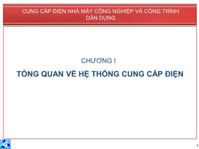 Bài giảng Cung cấp điện cho xí nghiệp công nghiệp & dân dụng - Chương 1: Tổng quan về hệ thống cung cấp điện