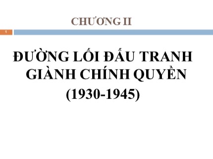 Bài giảng Đường lối cách mạng của Đảng cộng sản Việt Nam - Chương 2: Đường lối đấu tranh giành chính quyền (1930-1945)