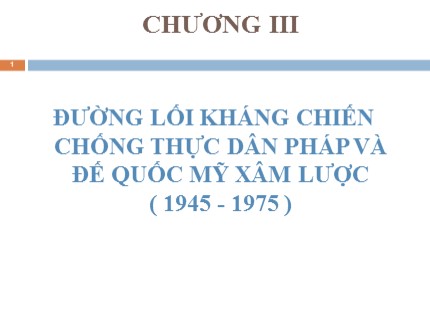 Bài giảng Đường lối cách mạng của Đảng cộng sản Việt Nam - Chương 3: Đường lối kháng chiến chống thực dân Pháp và đế quốc Mỹ xâm lược (1945 - 1975)