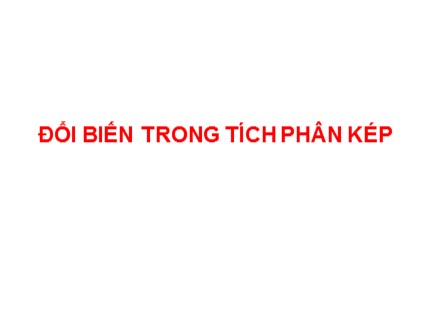 Bài giảng Giải tích 2 - Chương 2: Tích phân bội - Phần 2: Đổi biến trong tích phân kép