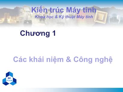 Bài giảng Kiến trúc máy tính - Chương 1: Các khái niệm & Công nghệ