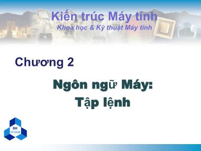 Bài giảng Kiến trúc máy tính - Chương 2: Ngôn ngữ Máy: Tập lệnh