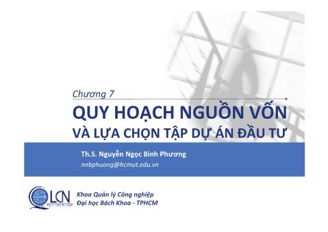 Bài giảng Kinh tế kỹ thuật - Chương 7: Quy hoạch nguồn vốn và lựa chọn tập dự án - Nguyễn Ngọc Bình Phương