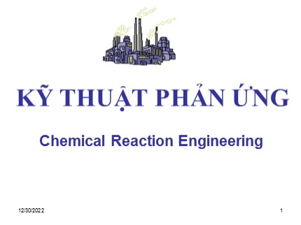 Bài giảng Kỹ thuật phản ứng - Chemical Reaction Engineering (Phần 1)