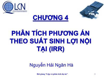 Bài giảng Lập và phân tích dự án - Chương 4: Phân tích phương án theo suất sinh lợi nội tại (IRR) - Nguyễn Hải Ngân Hà