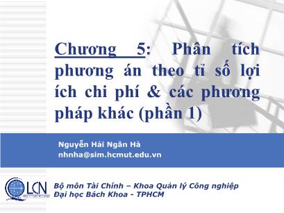 Bài giảng Lập và phân tích dự án - Chương 5: Phân tích phương án theo tỉ số lợi ích chi phí & các phương pháp khác (phần 1) - Nguyễn Hải Ngân Hà