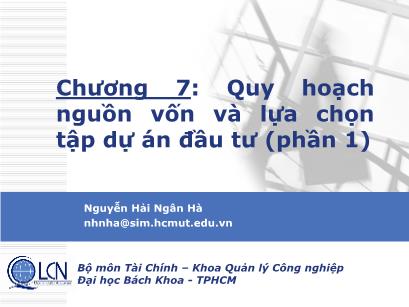 Bài giảng Lập và phân tích dự án - Chương 7: Quy hoạch nguồn vốn và lựa chọn tập dự án đầu tư - Nguyễn Hải Ngân Hà