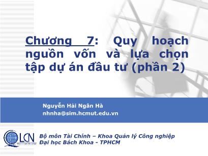 Bài giảng Lập và phân tích dự án - Chương 7: Quy hoạch nguồn vốn và lựa chọn tập dự án đầu tư (Phần 2) - Nguyễn Hải Ngân Hà