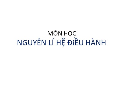 Bài giảng Nguyên lý hệ điều hành - Chương 1: Các khái niệm cơ bản - Đỗ Văn Uy