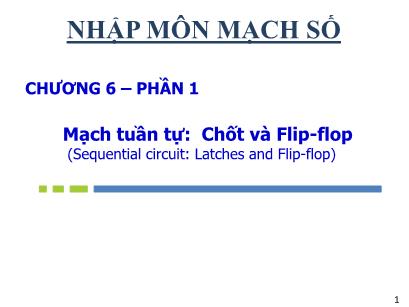 Bài giảng Nhập môn mạch số - Chương 6: Mạch tuần tự Chốt và Flip - Flop