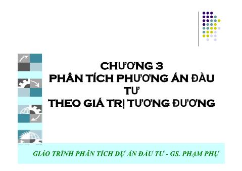 Giáo trình Phân tích dự án đầu tư - Chương 3: Phân tích phương án đầu tư theo giá trị tương đương - Phạm Phụ