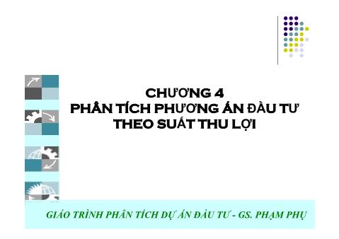 Giáo trình Phân tích dự án đầu tư - Chương 4: Phân tích phương án đầu tư theo suất thu lợi - Phạm Phụ