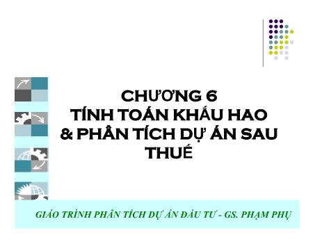 Giáo trình Phân tích dự án đầu tư - Chương 6: Tính toán khấu hao & phân tích dự án sau thuế - Phạm Phụ