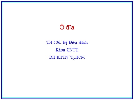 Bài giảng Hệ điều hành - Chương 9: Ổ đĩa - Trần Trung Dũng