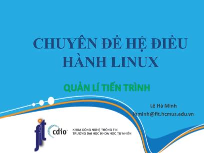 Chuyên đề Hệ điều hành Linux - Bài 10: Quản lý tiến hành - Lê Hà Minh