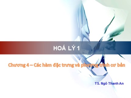 Bài giảng Hóa lý 1- Chương 4: Các hàm đặc trưng và phương trình cơ bản - Ngô Thanh An