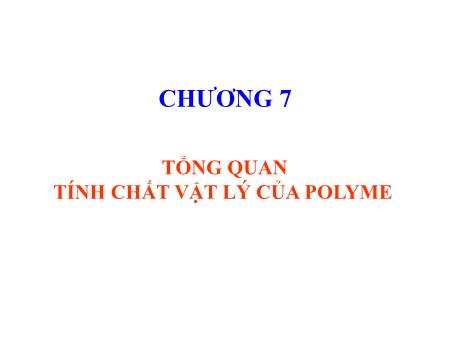 Bài giảng Hóa lý Polime - Chương 7: Tổng quan tính chất vật lý của polyme