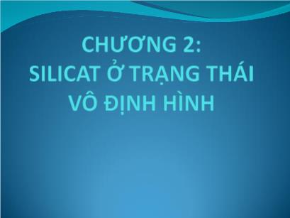 Bài giảng Hóa lý Silicat - Chương 2: Silicat ở trạng thái vô định hình