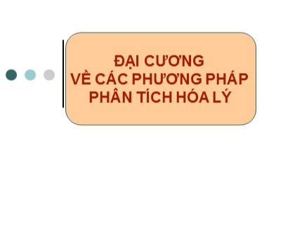 Bài giảng Hóa phân tích - Đại cương về các phương pháp phân tích hóa lý