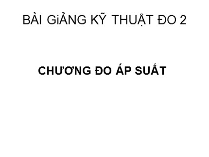 Bài giảng Kỹ thuật đo - Chương 2: Đo áp suất